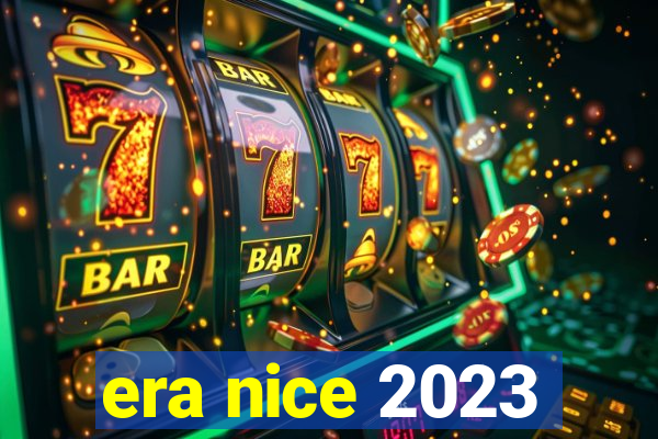 era nice 2023