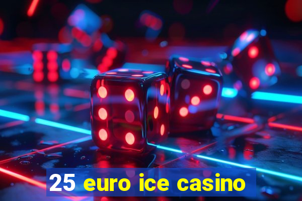 25 euro ice casino