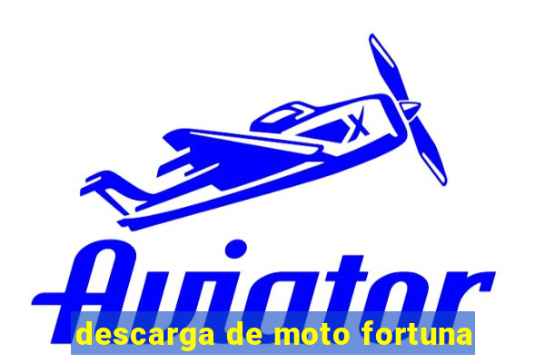 descarga de moto fortuna