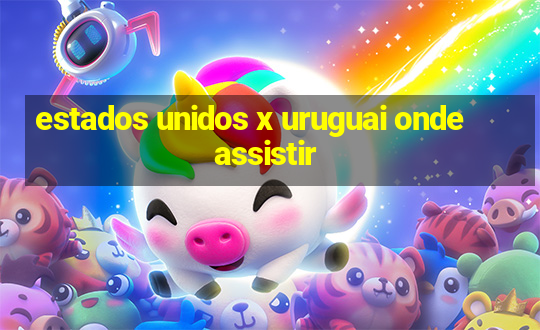 estados unidos x uruguai onde assistir