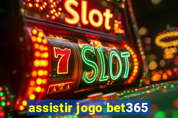 assistir jogo bet365