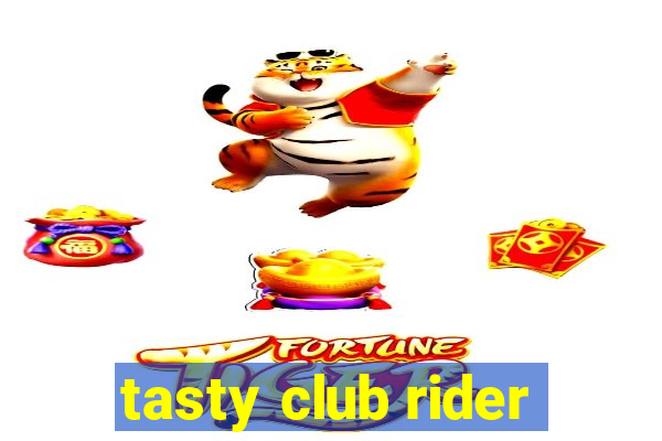 tasty club rider