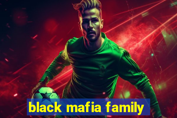 black mafia family