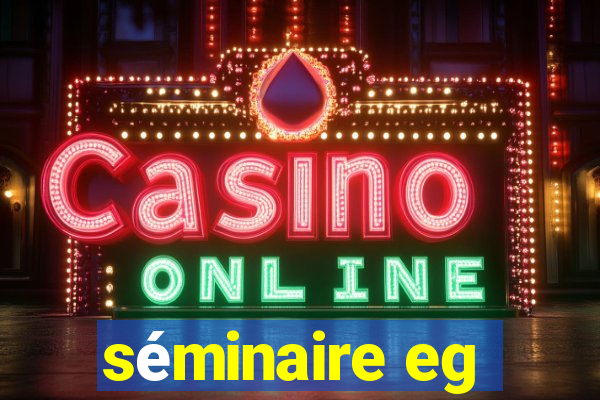 séminaire eg