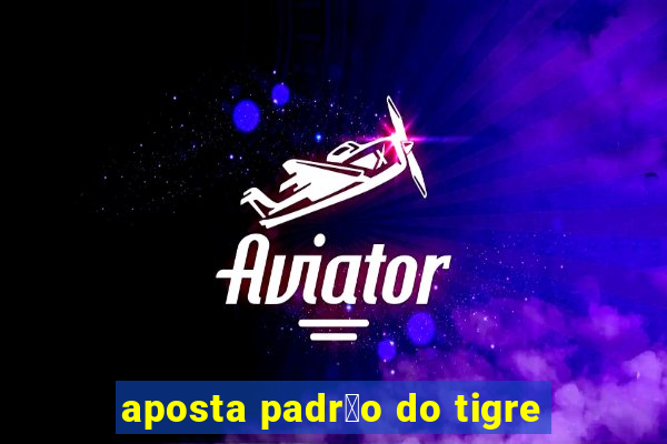 aposta padr茫o do tigre