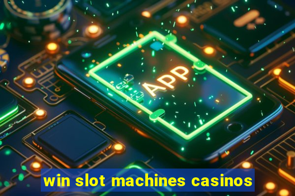 win slot machines casinos