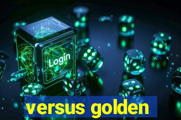 versus golden