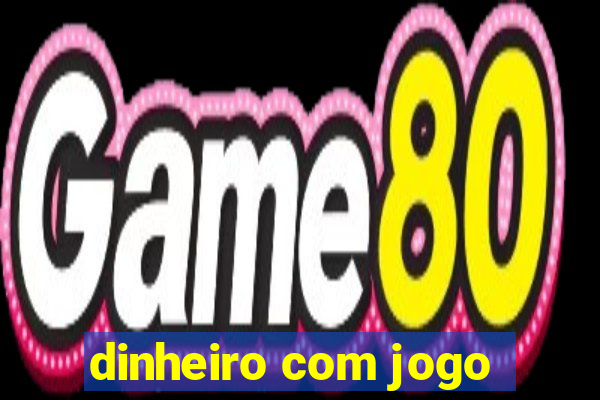 dinheiro com jogo