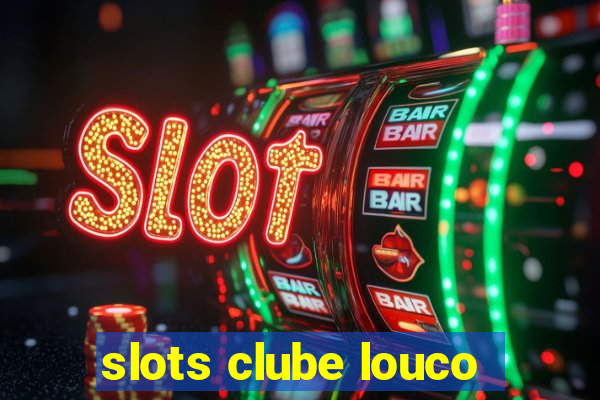 slots clube louco