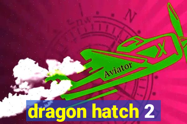 dragon hatch 2