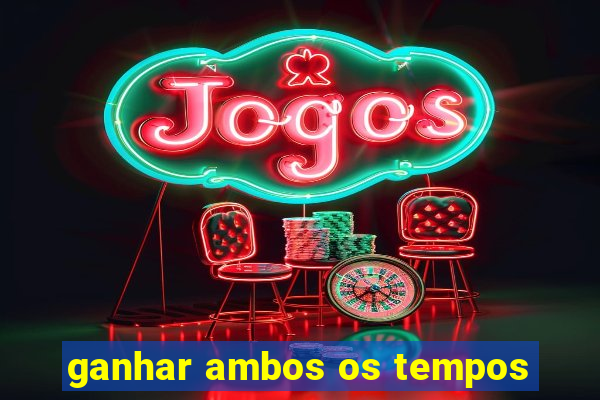 ganhar ambos os tempos