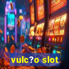 vulc?o slot