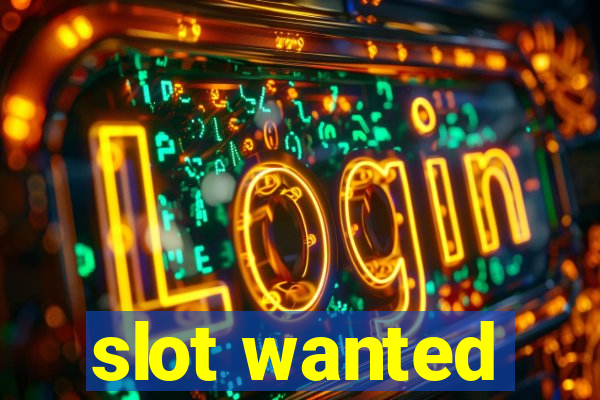 slot wanted