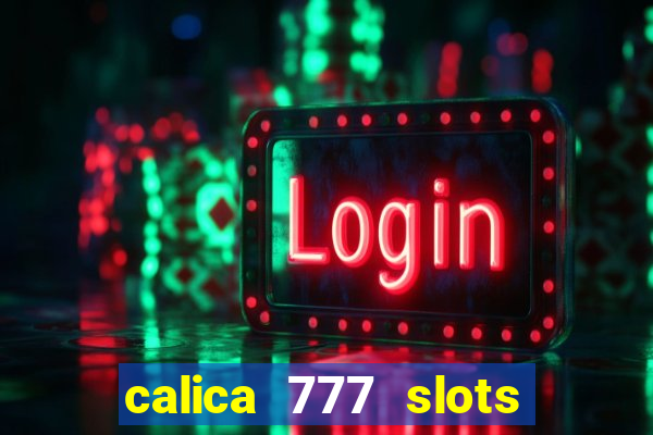 calica 777 slots paga mesmo