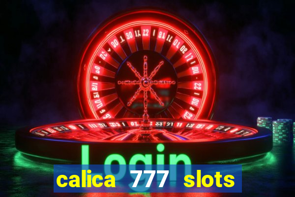 calica 777 slots paga mesmo