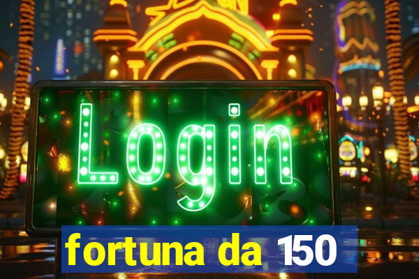 fortuna da 150