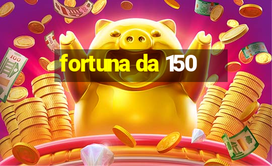 fortuna da 150