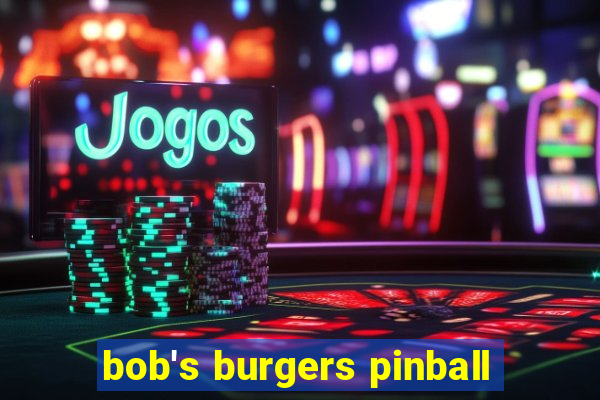 bob's burgers pinball