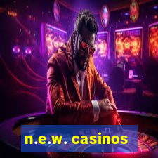 n.e.w. casinos