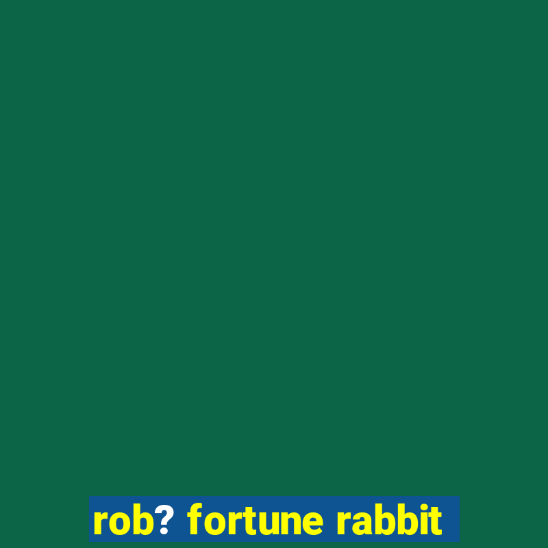 rob? fortune rabbit