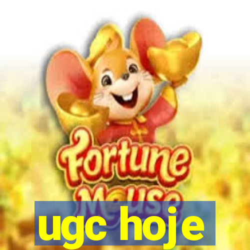 ugc hoje