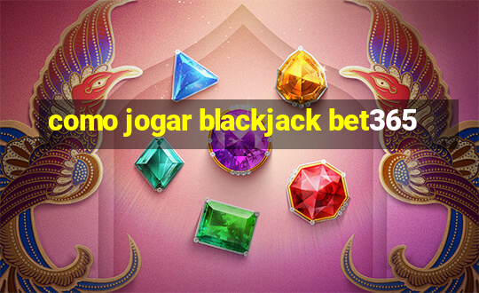 como jogar blackjack bet365