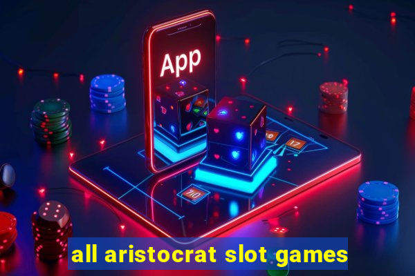 all aristocrat slot games