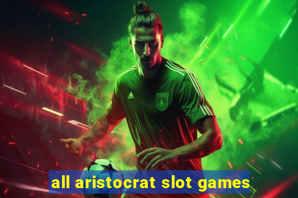 all aristocrat slot games