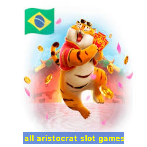 all aristocrat slot games