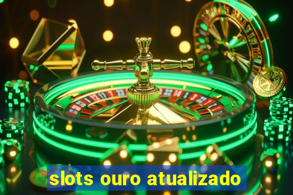 slots ouro atualizado