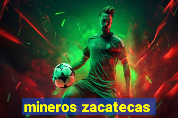 mineros zacatecas