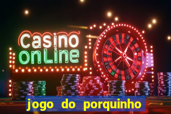 jogo do porquinho que ganha dinheiro