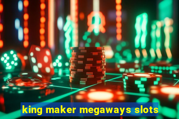 king maker megaways slots