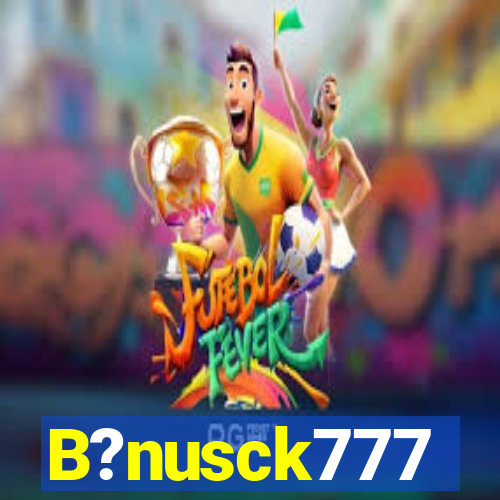 B?nusck777