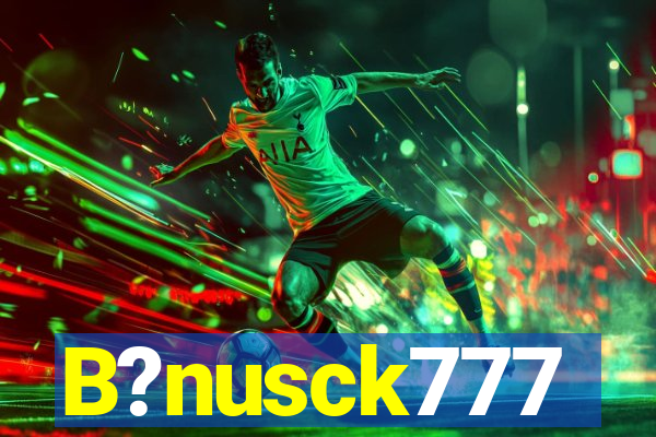 B?nusck777