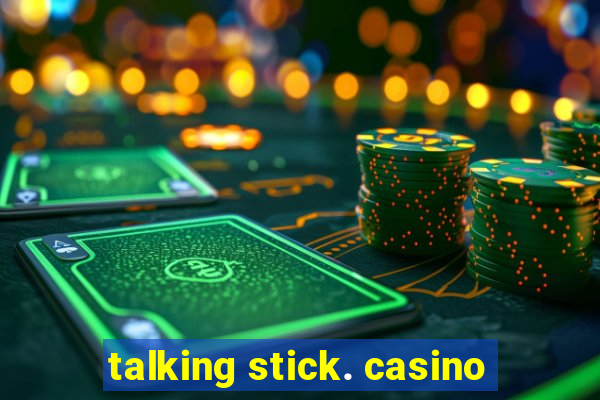 talking stick. casino