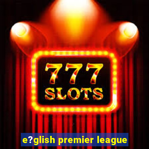 e?glish premier league