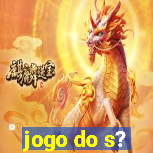 jogo do s?