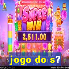 jogo do s?