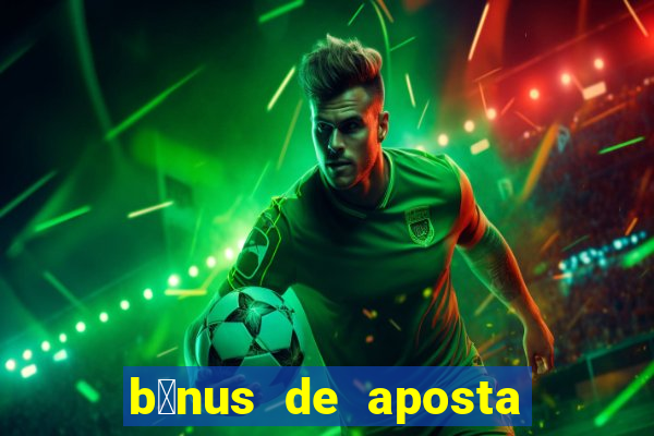 b么nus de aposta gr谩tis no cadastro