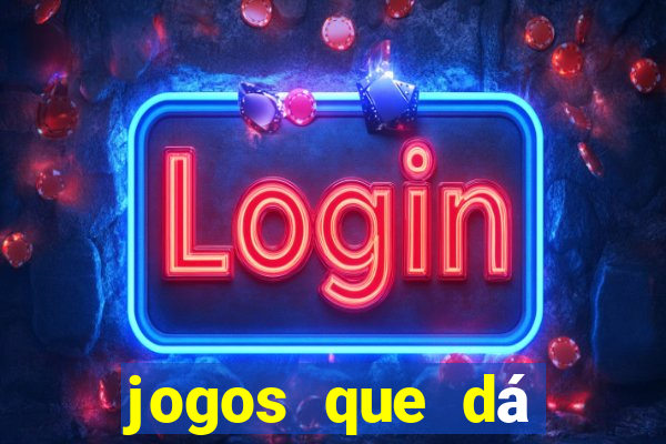 jogos que dá dinheiro grátis