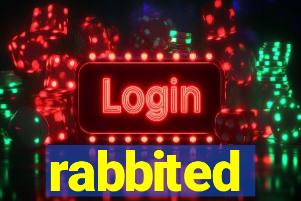 rabbited