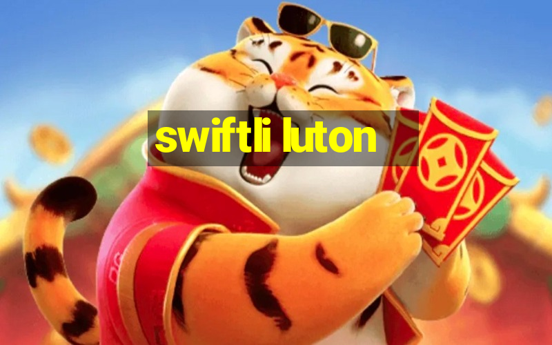 swiftli luton