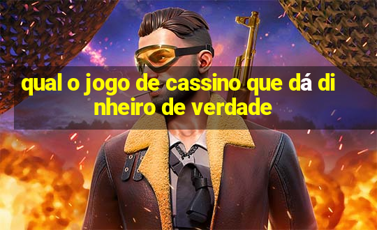 qual o jogo de cassino que dá dinheiro de verdade