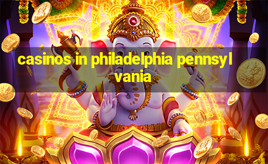 casinos in philadelphia pennsylvania