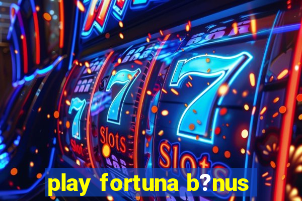 play fortuna b?nus