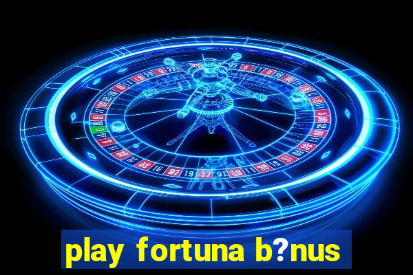 play fortuna b?nus