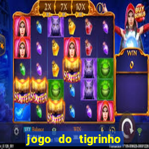 jogo do tigrinho que ganha dinheiro no cadastro