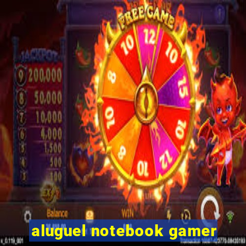 aluguel notebook gamer