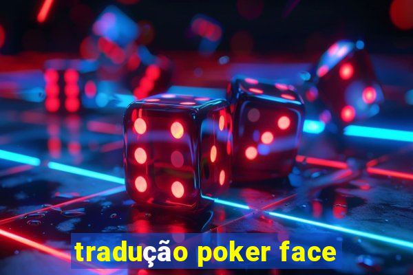 tradução poker face